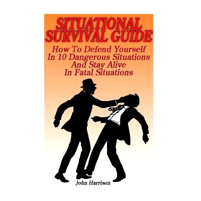 预订 Situational Survival Guide: How To Defend Yourself In 10 Dangerous Situations And Stay Alive In Fatal Situations: (