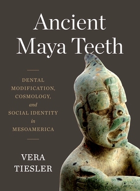 预订 Ancient Maya Teeth: Dental Modification, Cosmology, and Social Identity in Mesoamerica 古代玛雅人的牙齿：中美洲的牙