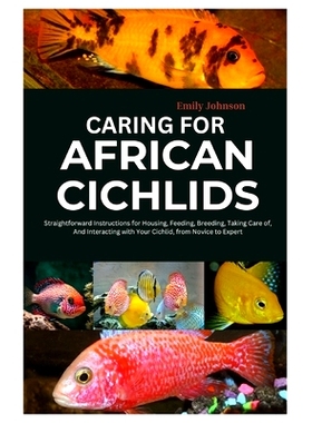 预订 Caring for African Cichlids: Straightforward Instructions for Housing, Feeding, Breeding, Taking Care of, And Inter
