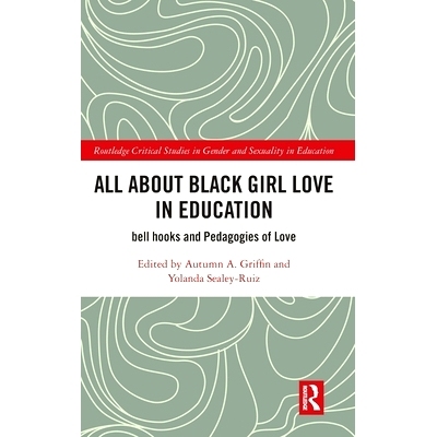 预订 All About Black Girl Love in Education: bell hooks and Pedagogies of Love 黑人女孩与爱的教育：钟状物钩与爱情教育学: