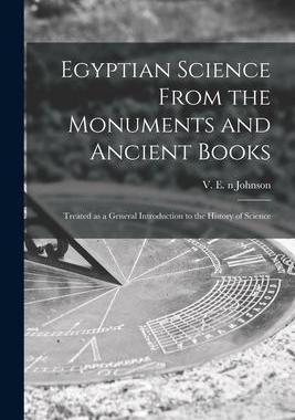 [预订]Egyptian Science From the Monuments and Ancient Books: Treated as a General Introduction to the Hist 9781014278647