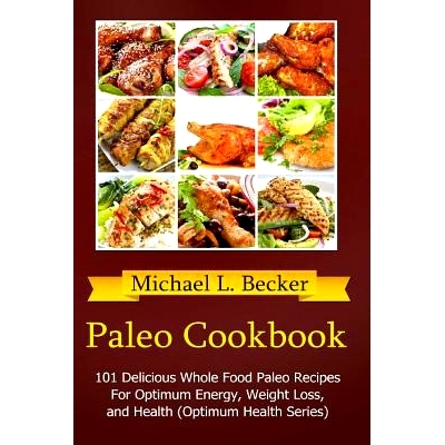 预订 Paleo Cookbook: 101 Delicious Whole Food Paleo Recipes For Optimum Energy, Weight Loss, and Health (Optimum Health