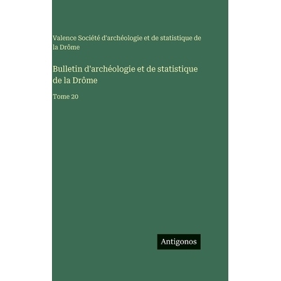 预订 Bulletin d’archéologie et de statistique de la Drôme: Tome 20: 9783563778081