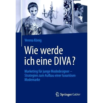 预订 Wie werde ich eine DIVA?: Marketing für junge Modedesigner - Strategien zum Aufbau einer luxuriösen Modemarke: 97