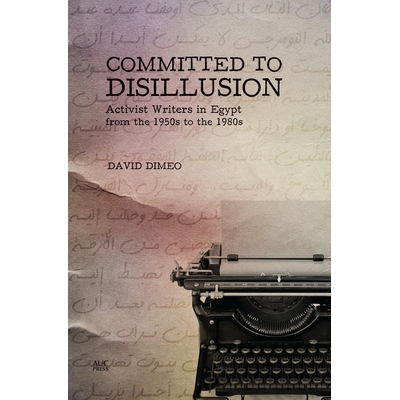 预订 Committed to Disillusion: Activist Writers in Egypt from the 1950s to the 1980s 致力于醒悟：20世纪50-80年代埃及的活