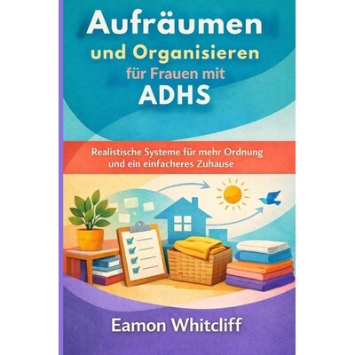 预订 Aufräumen und Organisieren für Frauen mit ADHS: Realistische Systeme für mehr Ordnung und ein einfacheres Zuhaus