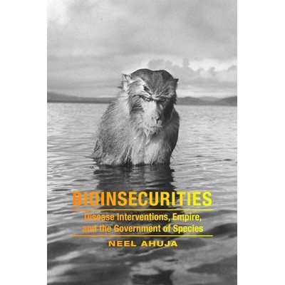 预订 Bioinsecurities: Disease Interventions, Empire, and the Government of Species 生物不安全性：疾病干预、帝国与物种管