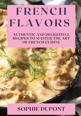 [预订]French Flavors: Authentic and Delightful Recipes to Master the Art of French Cuisine 9781835193259