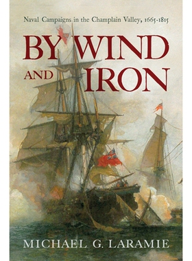 预订 By Wind and Iron: Naval Campaigns in the Champlain Valley, 1665–1815 风与铁：尚普兰河谷海战，1665–1815年: 9781594