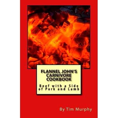 预订 Flannel John’s Carnivore Cookbook: Beef with a Side of Pork and Lamb: 9781507807354
