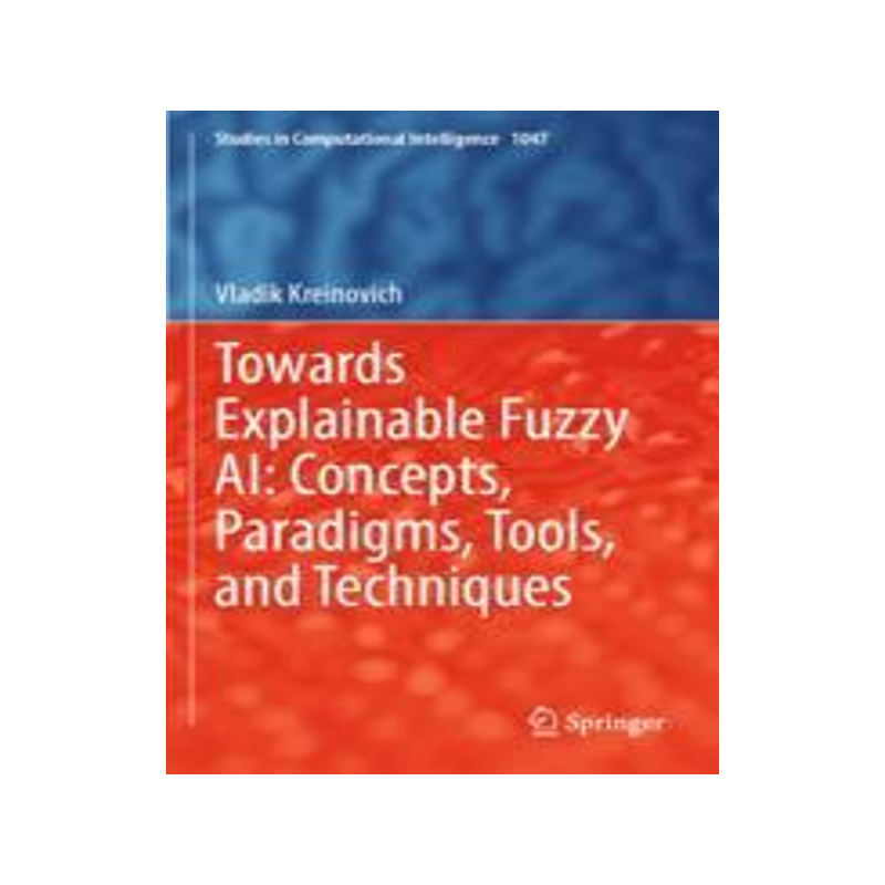 [预订]Towards Explainable Fuzzy Ai: Concepts, Paradigms, Tools, and Techniques 9783031099762