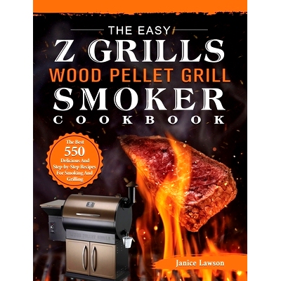 预订 The Easy Z Grills Wood Pellet Grill And Smoker Cookbook: The Best 550 Delicious And Step-by-Step Recipes For Smokin