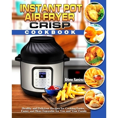 预订 Instant Pot Air Fryer Crisp Cookbook: Healthy and Delicious Recipes for Cooking Easier, Faster and More Enjoyable f