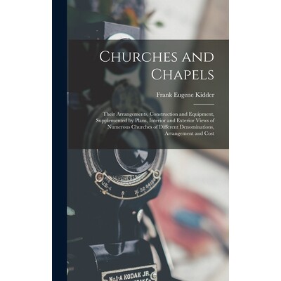 预订 Churches and Chapels: Their Arrangements, Construction and Equipment, Supplemented by Plans, Interior and Exterior