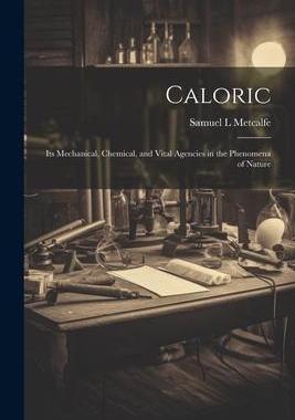 [预订]Caloric: Its Mechanical, Chemical, and Vital Agencies in the Phenomena of Nature 9781022143067