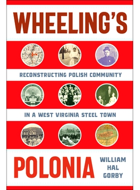 预订 Wheeling’s Polonia: Reconstructing Polish Community in a West Virginia Steel Town 惠林的波罗尼亚：西弗吉尼亚钢铁城