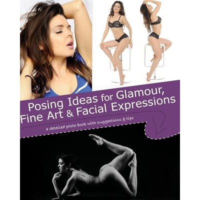 预订 Posing Ideas for Glamour, Fine Art and Facial Expressions: a detailed photo book with suggestions and tips 97803685