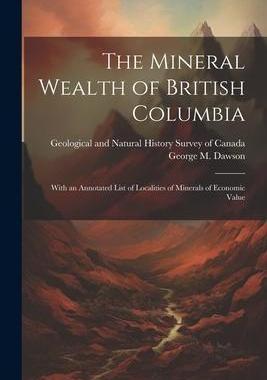 [预订]The Mineral Wealth of British Columbia: With an Annotated List of Localities of Minerals of Economic 9781021524393