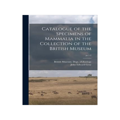 [预订]Catalogue of the Specimens of Mammalia in the Collection of the British Museum; pt.1-2 9781013543890