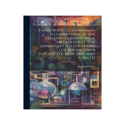 [预订]Hand-Book to Johnston’s Illustrations of the Electro-Deposition of Metals [Sheet 5 of Johnston’s 9781021342416