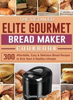 [预订]The Detailed Elite Gourmet Bread Maker Cookbook: 300 Affordable, Easy & Delicious Bread Recipes to K 9781801661676