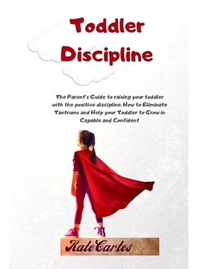 预订 Toddler Discipline: The Parent’s Guide To Raising Your Toddler With The Positive Discipline. How To Eliminate Tant