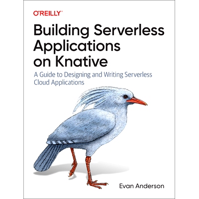 预订 Building Serverless Applications on Knative: A Guide to Designing and Writing Serverless Cloud Applications 在Knati