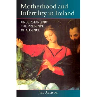 预订 Motherhood and Infertility in Ireland: Understanding the Presence of Absence: 9781782050032