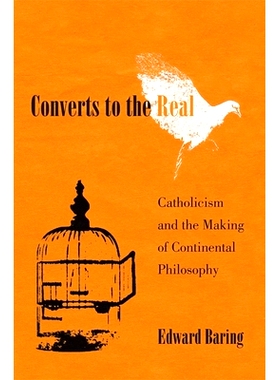 预订 Converts to the Real: Catholicism and the Making of Continental Philosophy 转向真实：天主教与大陆哲学的形成: 978067