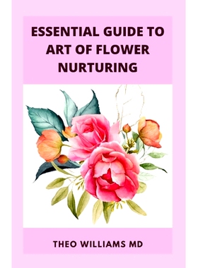 预订 Essential Guide to Art of Flower Nurturing: All You Need To Know About Flower Nurturing That Helps People to blosso