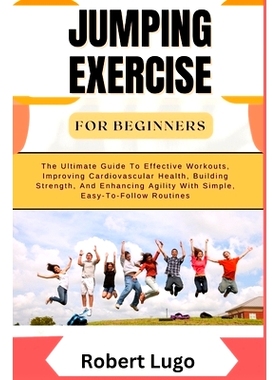 预订 Jumping Exercise for Beginners: The Ultimate Guide To Effective Workouts, Improving Cardiovascular Health, Building