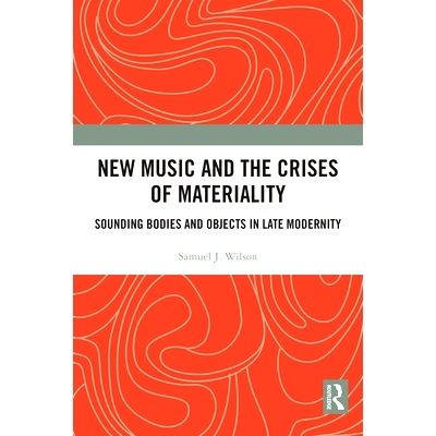 预订 New Music and the Crises of Materiality: Sounding Bodies and Objects in Late Modernity 新音乐与物质危机：近代晚期的