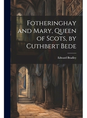 预订 Fotheringhay and Mary, Queen of Scots, by Cuthbert Bede: 9781021238894