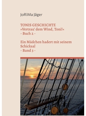预订 TONIS GESCHICHTE Vertrau’ dem Wind, Toni!, Band 3: Ein Mädchen hadert mit seinem Schicksal: 9783757817176