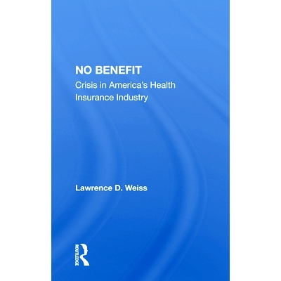 预订 No Benefit: Crisis In America’s Health Insurance Industry 没有好处：美国健康保险业的危机: 9780367153571