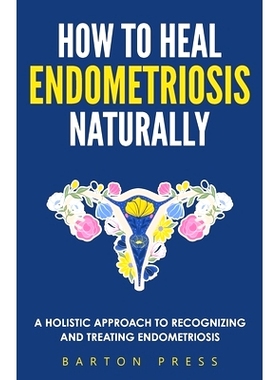 预订 How to Heal Endometriosis Naturally: A Holistic Approach to Recognizing and Treating Endometriosis: 9781954289260