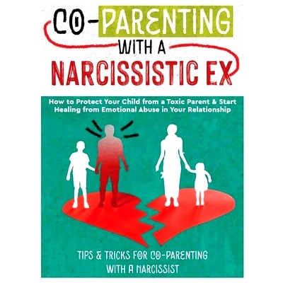 预订 Co-Parenting with a Narcissistic Ex: How to Protect Your Child From a Toxic Parent & Start Healing From Emotional A