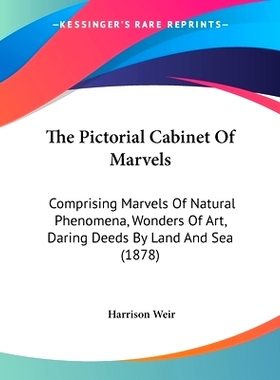 预订 The Pictorial Cabinet Of Marvels: Comprising Marvels Of Natural Phenomena, Wonders Of Art, Daring Deeds By Land And
