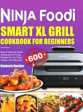 预订 Ninja Foodi Smart XL Grill Cookbook for Beginners: Easy & Delicious Indoor Grilling and Air Frying Recipes for Your