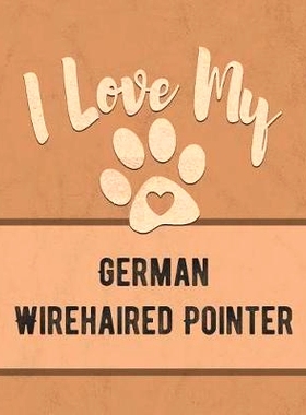 预订 I Love My German Wirehaired Pointer: For the Pet You Love, Track Vet, Health, Medical, Vaccinations and More in thi