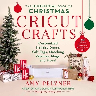 预订 The Unofficial Book of Christmas Cricut Crafts: Customized Holiday Decor, Gift Tags, Matching Pajamas, Mugs, and Mo