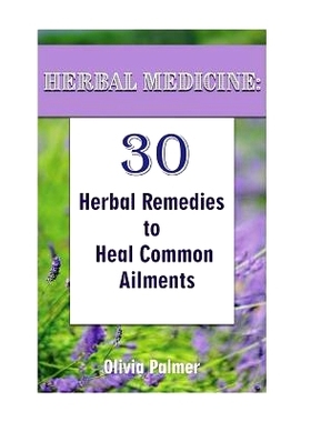 预订 Herbal Medicine: 30 Herbal Remedies to Heal Common Ailments: (Medicinal Herbs, Herbal Remedies, Aromatherapy): 9781