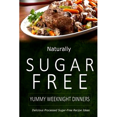 预订 Naturally Sugar-Free - Yummy Weeknight Dinners: Delicious Sugar-Free and Diabetic-Friendly Recipes for the Health-C