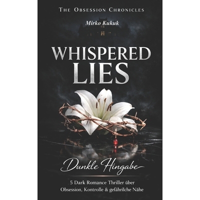 预订 The Obsession Chronicles: WHISPERED LIES: Dunkle Hingabe - 5 Dark Romance Thriller über Obsession, Kontrolle & gef