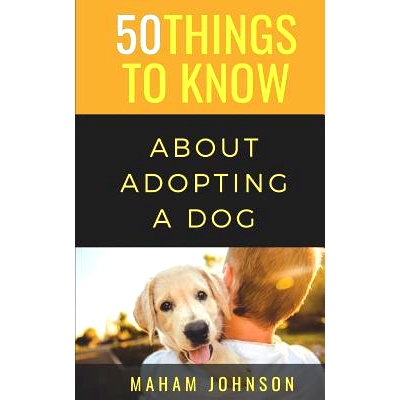 预订 50 Things to Know About Adopting a Dog: A Guide to Welcoming a Dog Into Your Home: 9781077855854