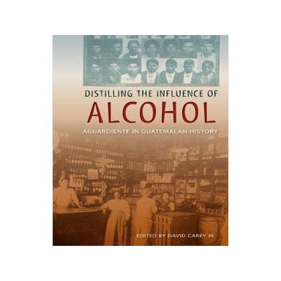 [预订]Distilling the Influence of Alcohol: Aguardiente in Guatemalan History 9780813064222