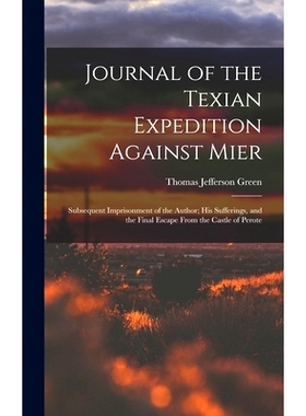 预订 Journal of the Texian Expedition Against Mier: Subsequent Imprisonment of the Author; His Sufferings, and the Final