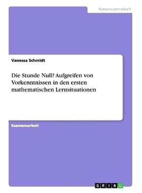 预订 Die Stunde Null? Aufgreifen von Vorkenntnissen in den ersten mathematischen Lernsituationen: 9783668058231