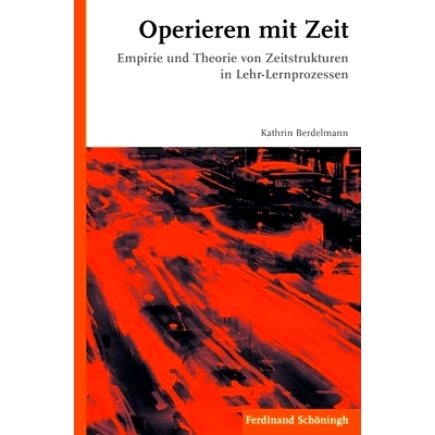 预订 Operieren mit Zeit: Empirie und Theorie von Zeitstrukturen in Lehr-Lernprozessen 随时间运转:教学过程中的经验主义与