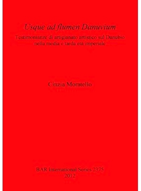 预订 Usque ad flumen Danuvium: Testimonianze di artigianato artistico sul Danubio nella media e tarda età imperiale 乌